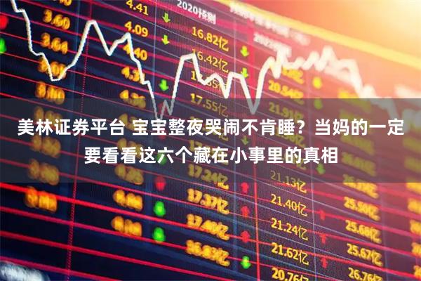 美林证券平台 宝宝整夜哭闹不肯睡？当妈的一定要看看这六个藏在小事里的真相